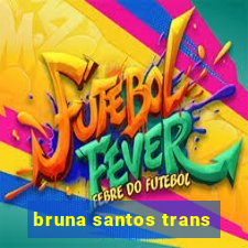 bruna santos trans